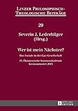 Wer ist mein Naechster?: Das Soziale in der Ego-Gesellschaft- 15. Oekumenische Sommerakademie, Kremsmuenster 2013 (Linzer Philosophisch-Theologische Beitraege 29)