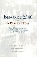 Before 52340: A Place in Time, the Settlement of Clear Creek Township and Tiffin, Iowa 1938911326 Book Cover