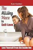 The Missing Piece in Self-Love: Love Yourself from the Inside Out 1513601865 Book Cover
