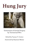 Hung Jury: Testimonies of Genital Surgery by Transsexual Men