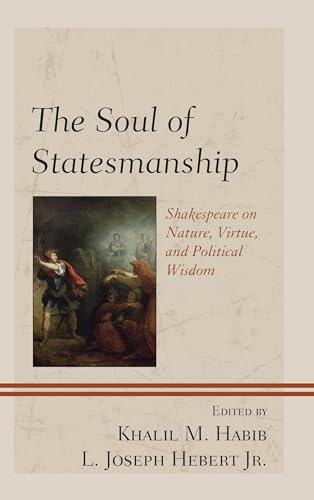 The Soul of Statesmanship: Shakespeare on Nature, Virtue, and Political Wisdom (Politics, Literature, & Film)