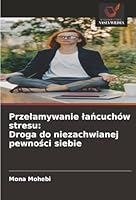 Przelamywanie lancuchów stresu: Droga do niezachwianej pewnosci siebie (Polish Edition) 6208912407 Book Cover