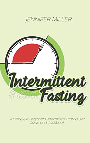 Intermittent Fasting for Women for beginners: A Complete Beginners' Intermittent Fasting Diet Guide and Cookbook