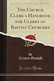 The Church Clerk a Handbook for Clerks of Baptist Churches (Classic Reprint)