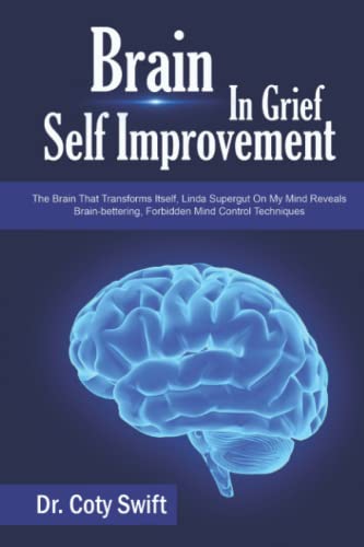 Brain In Grief Self Improvement: The Brain That Transforms Itself, Linda Supergut on My Mind Reveals Brain-Bettering, Forbidden Mind Control Techniques