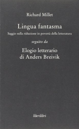 Lingua fantasma. Saggio sulla riduzione in povertà della letteratura seguìto da Elogio letterario di Anders Breivik Lingua fantasma. Saggio sulla riduzione in povertà della letteratura seguìto da Elogio letterario di Anders Breivik