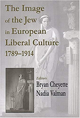 Image of the Jew in European Liberal Culture 1789-1914 (Parkes-Wiener Series on Jewish Studies)