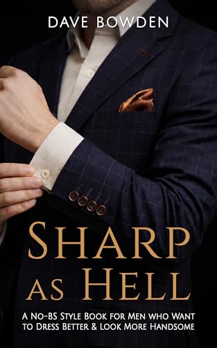 Sharp as Hell: A No-BS Style Book For Men Who Want To Dress Better & Look More Handsome