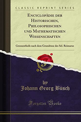 Encyclopädie Der Historischen, Philosophischen Und Mathematischen Wissenschaften: Grossentheils Nach Dem Grundrisse Des Sel. Reimarus (Classic Reprint)