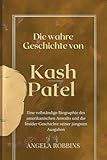 Die wahre Geschichte von Kash Patel : Eine vollständige Biographie des amerikanischen Anwalts und die Insider-Geschichte seiner jüngsten Ausgaben (ANGELA BIOS.DE 1) (German Edition)