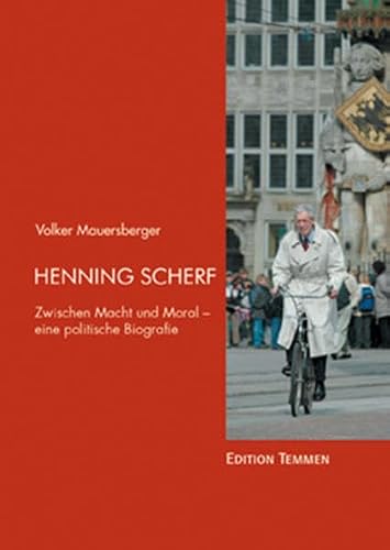 Henning Scherf. Zwischen Macht und Moral. Eine politische Biografie