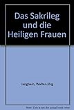 Das Sakrileg und die Heiligen Frauen - Walter-Jörg Langbein