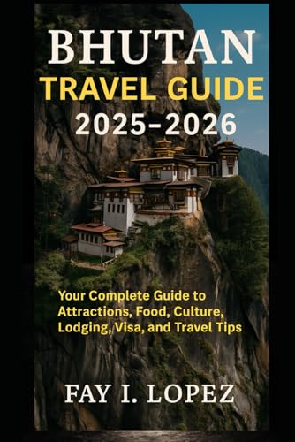 Bhutan Travel Guide 2025–2026: Your Complete Guide to Attractions, Food, Culture, Lodging, Visa, and Travel Tips
