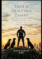 Eroi a Quattro Zampe: La Tua Guida per Addestrare un Cane da Soccorso (Italian Edition) B0F53JRD54 Book Cover