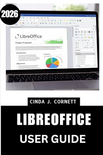 LIBREOFFICE USER GUIDE 2026: A Step-by-Step Manual for Everyday Productivity with Practical Tricks for Documents, Spreadsheets, and Presentations