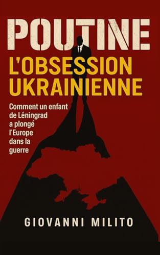 L’OBSESSION UKRAINIENNE : Comment un enfant de Léningrad a plongé l’Europe dans la guerre: "Analyse géopolitique de la guerre en Europe, Décryptage ... Les vraies motivations de l'invasion russe"