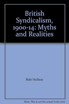 Hardcover British Syndicalism, 1900-14: Myths and Realities Book