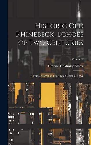 Historic old Rhinebeck, Echoes of two Centuries; a Hudson River and Post Road Colonial Town; Volume 2