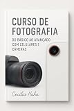 CURSO DE FOTOGRAFIA: Do Básico ao Avançado com Celulares e Câmeras (Portuguese Edition)