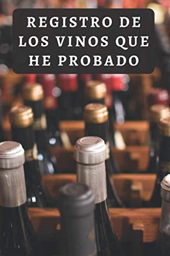 Registro De Los Vinos Que He Probado: 120 Páginas Con Plantillas Para Escribir Todos Los Detalles De Los Vinos