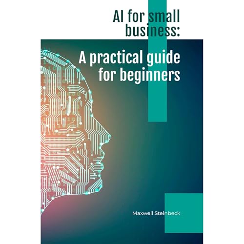 AI for Small Business: A Practical Guide for Beginners Audiobook By Maxwell Steinbeck cover art