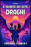 Il Segreto dei Sette Draghi – Integrale: 3 libri in 1, per bambini dagli 8 ai 12 anni – Un romanzo d’avventura fantastica nel cuore dell’Asia (Giappone, Corea, Cina)