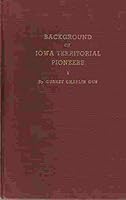Background of Iowa territorial pioneers: As exemplified by the ancestry of Francis Parker and his Wife Rhoda Chaplin B0007J7XAY Book Cover