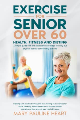 Exercise for senior over 60: Health, fitness, and dieting . A simple guide with the necessary knowledge to carry out phisical activity comfortably at home . Exercise for senior over 60: Health, fitness, and dieting . A simple guide with the necessary knowledge to carry out phisical activity comfortably at home .