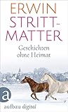 Geschichten ohne Heimat - Erwin Strittmatter Bearbeitung: Eva Strittmatter 