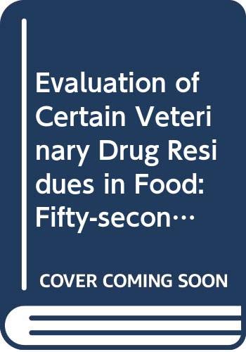 Evaluation of Certain Veterinary Drug Residues in Food: Fifty-second Report of the Joint FAO/Who Expert Committee on Food Additives: No. 893 (Technical Report Series)