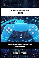 Kotlin GameDev Core: Graphics, Input, And The Game Loop B0G25HKGH3 Book Cover