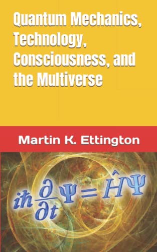 Quantum Mechanics, Technology, Consciousness, and the Multiverse (The Time Travel and Parallel Dimensions Series, Band 5)