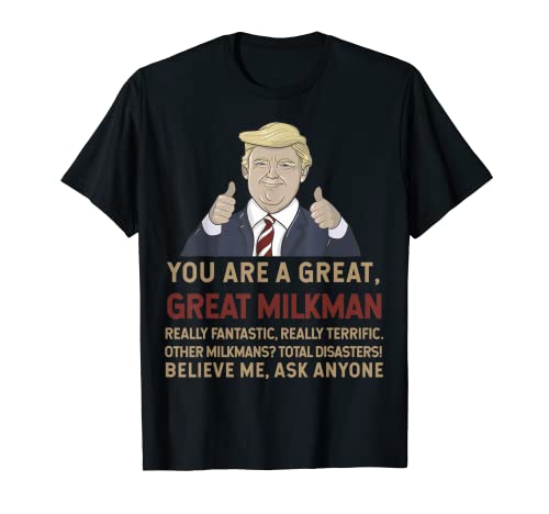 Trump You Are A Great Great Milkman Believe Me T-Shirt