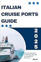 ITALIAN CRUISE PORTS GUIDE 2025: Discover Italy’s Best Cruise Ports, Must-See Landmark & DIY Excursions. (The Ultimate Travel Guide Collection) B0F1D31MYR Book Cover