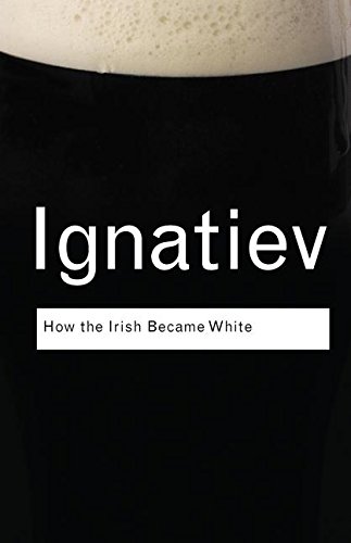 How the Irish Became White (Routledge Classics)