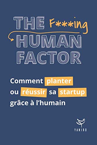 THE F***ING HUMAN FACTOR : Comment planter ou réussir sa startup grâce à l'humain (French Edition)