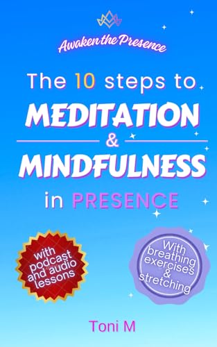 Awaken the Presence: The 10 Steps to Meditation and Mindfulness i...
