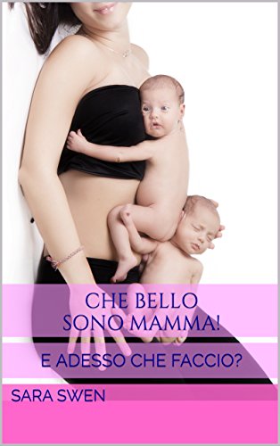 Che Bello Sono Mamma E Adesso Che Faccio Italian Edition Kindle Edition By Swen Sara Acquaviva Elisabetta Literature Fiction Kindle Ebooks Amazon Com