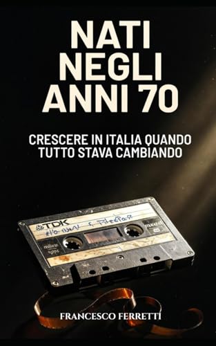 NATI NEGLI ANNI 70: Crescere in Italia quando tutto stava cambiando (Italian Edition)