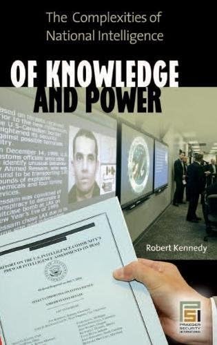 Of Knowledge and Power: The Complexities of National Intelligence (Praeger Security International)