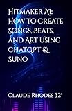 Hitmaker AI: How to Create Songs, Beats, and Art Using ChatGPT & Suno