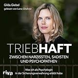 Triebhaft – Zwischen Narzissten, Sadisten und Psychopathen: Was ich als Psychologin in der Sicherungsverwahrung erlebt habe