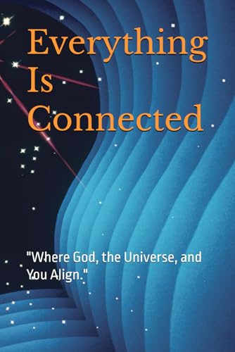 Everything Is Connected: Unlocking the Divine Design through God, the