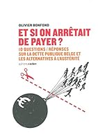 Et si on arrêtait de payer ?: 10 questions/réponses sur la dette belge et les alternatives à l'austérité 2805920198 Book Cover