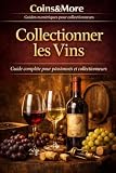 Collectionner les vins: Le guide complet pour passionnés et collectionneurs...
