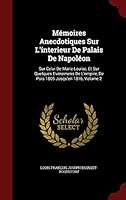 M�moires Anecdotiques Sur l'Interieur de Palais de Napol�on: Sur Celui de Marie-Louise, Et Sur Quelques Ev�nemens de l'Empire, de Puis 1805 Jusqu'en 1816, Volume 2 1297681398 Book Cover