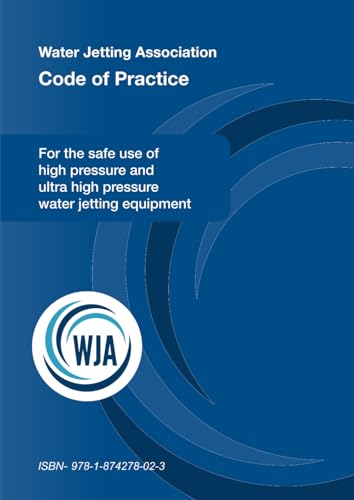 Water Jetting Association Code Of Practice - BLUE: For the safe use of high pressure and ultra high pressure water jetting equipment (WATER JETTING ASSOCIATION CODES OF PRACTICE)