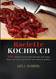 Raclette Kochbuch 2021#: 100 einfache und leckere Rezepte mit vielen Ideen um auch vegetarisch und vegan zu grillen.