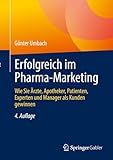 Erfolgreich im Pharma-Marketing: Wie Sie Ärzte, Apotheker, Patienten, Experten und Manager als Kunden gewinnen