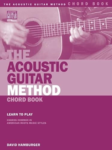 The Acoustic Guitar Method Chord Book: Learn to Play Chords Common in American Roots Music Styles (Acoustic Guitar Private Lessons)